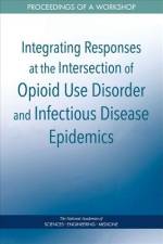 Integrating Responses at the Intersection of Opioid Use Disorder and Infectious Disease Epidemics: Proceedings of a Workshop af National Academies Of Sciences Engineeri