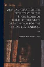 Annual Report of the Secretary of the State Board of Health of the State of Michigan, for the Fiscal Year Ending..; 1904 af Michigan State Board of Health