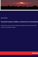 The great invasion of 1863; or, General Lee in Pennsylvania af Jacob Hoke