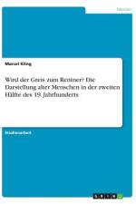 Wird der Greis zum Rentner? Die Darstellung alter Menschen in der zweiten Hälfte des 19. Jahrhunderts af Marcel Kling