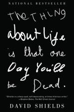 The Thing About Life Is That One Day You'll Be Dead af David Shields