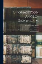 Onomasticon Anglo-Saxonicum: A List of Anglo-Saxon Proper Names From the Time of Beda to That of King John af William George Searle
