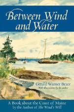 Between Wind and Water: A Book about the Coast of Maine af Gerald Warner Brace