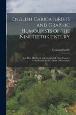 English Caricaturists and Graphic Humourists of the Nineteeth Century: How They Illustrated and Interpreted Their Times; a Contribution to the History af Graham Everitt