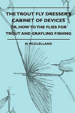 The Trout Fly Dresser's Cabinet Of Devices - Or, How To The Flies For Trout And Grayling Fishing af H. McClelland