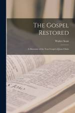 The Gospel Restored: A Discourse of the True Gospel of Jesus Christ af Walter Scott