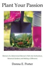 Plant Your Passion: Memoir of a Determined Woman's Path Into Horticulture, Botanical Gardens and Making a Difference af Donna E. Porter