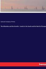 The Alhambra and the Kremlin : travels in the South and the North of Europe af Samuel Irenaeus Prime