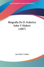 Biografia De D. Federico Soler Y Hubert (1897) af José Feliú y Codina