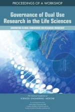 Governance of Dual Use Research in the Life Sciences: Advancing Global Consensus on Research Oversight: Proceedings of a Workshop af National Academies Of Sciences Engineeri