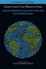 Cancer Care in Low-Resource Areas: Cancer Treatment, Palliative Care, and Survivorship Care: Proceedings of a Workshop af National Academies Of Sciences Engineeri