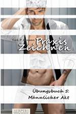 Praxis Zeichnen - Übungsbuch 5: Männlicher Akt af York P. Herpers