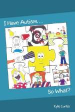 I Have Autism... So What? af Kyle Curtis