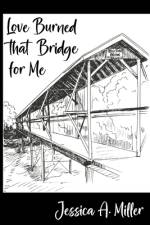 Love Burned That Bridge For Me: Poems af Jessica A. Miller