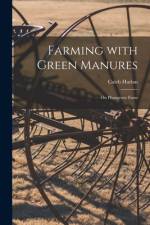 Farming With Green Manures [microform]: on Plumgrove Farm af Caleb Harlan
