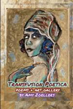 Transfusion Poetica: Poems & Art Gallery af Amy Zoellers