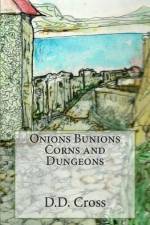 Onions Bunions Corns and Dungeons af D D Cross