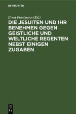 Die Jesuiten und ihr Benehmen gegen geistliche und weltliche Regenten nebst einigen Zugaben