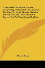 A Journal Of An African Cruiser Comprising Sketches Of The Canaries, The Cape De Verds, Liberia, Madeira, Sierra Leone And Other Places Of Interest On The West Coast Of Africa af Horatio Bridge