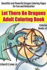 Let There Be Dragons Adult Coloring Book af Richard G Lowe Jr