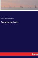 Guarding the Mails af Patrick Henry Woodward