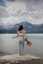 Soul Purpose: Anthology of Free Verse Poetry af Jessica Machan