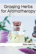 Growing Herbs for Aromatherapy af Roby Jose Ciju