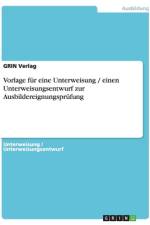 Vorlage für eine Unterweisung / einen Unterweisungsentwurf zur Ausbildereignungsprüfung af Grin Verlag