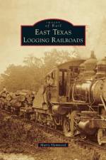 East Texas Logging Railroads af Murry Hammond