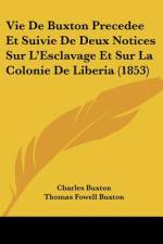 Vie De Buxton Precedee Et Suivie De Deux Notices Sur L'Esclavage Et Sur La Colonie De Liberia (1853) af Charles Buxton