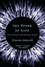 The Spark of Life: Electricity in the Human Body af Frances Ashcroft