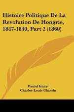 Histoire Politique De La Revolution De Hongrie, 1847-1849, Part 2 (1860) af Daniel Iranyi