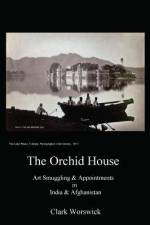 The Orchid House Art Smuggling and Appointments in India and Afghanistan af Clark Worswick