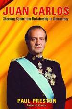 Juan Carlos: Steering Spain from Dictatorship to Democracy af Paul Preston