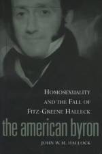 American Byron: Homosexuality & the Fall of Fitz-Greene Halleck af John W. M. Hallock