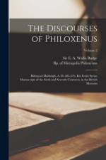 The Discourses of Philoxenus: Bishop of Mabbôgh, A. D. 485-519, ed. From Syriac Manuscripts of the Sixth and Seventh Centureis, in the British Museu af E. A. Wallis Budge