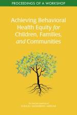 Achieving Behavioral Health Equity for Children, Families, and Communities: Proceedings of a Workshop af National Academies Of Sciences Engineeri