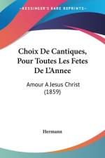 Choix De Cantiques, Pour Toutes Les Fetes De L'Annee af Hermann