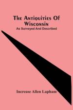 The Antiquities Of Wisconsin; As Surveyed And Described af Increase Allen Lapham