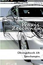 Praxis Zeichnen - Übungsbuch 13: Sportwagen af York P. Herpers