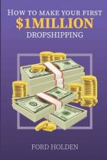 How To Make Your First One Million Dollars Dropshipping af Ford Holden