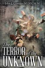 Terror of the Unknown af M M John J Gonzales M DIV