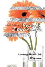 Praxis Zeichnen - Übungsbuch 14: Blumen af York P. Herpers