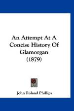 An Attempt At A Concise History Of Glamorgan (1879) af John Roland Phillips