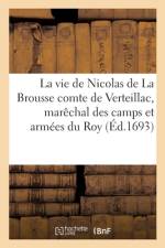 La vie de Nicolas de La Brousse comte de Verteillac, marechal des camps et armees du Roy af Sans Auteur