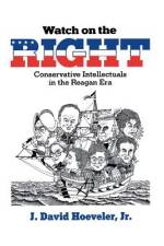 Watch on the Right: Conservative Intellectuals in the Reagan Era af J. David Hoeveler