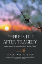 There Is Life After Tragedy af Sarah Jane Kellogg