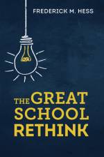 The Great School Rethink af Frederick M Hess