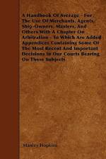 A Handbook Of Average - For The Use Of Merchants, Agents, Ship-Owners, Masters, And Others With A Chapter On Arbitration - To Which Are Added Appendic af Manley Hopkins