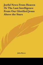 Joyful News From Heaven Or The Last Intelligence From Our Glorified Jesus Above the Stars af John Reeve